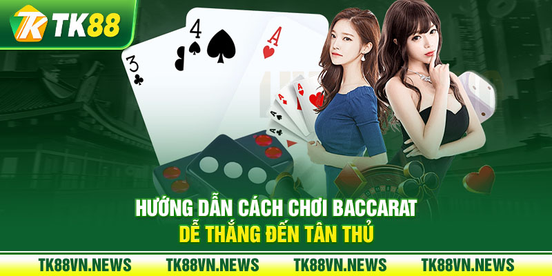 Hướng dẫn cách chơi Baccarat dễ thắng đến tân thủ