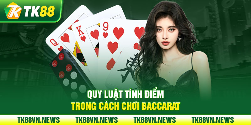 Quy luật tính điểm trong cách chơi Baccarat