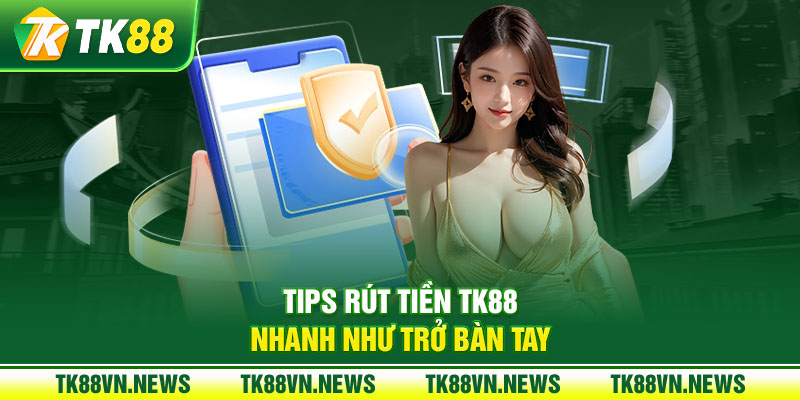 Tips rút tiền TK88 nhanh như trở bàn tay