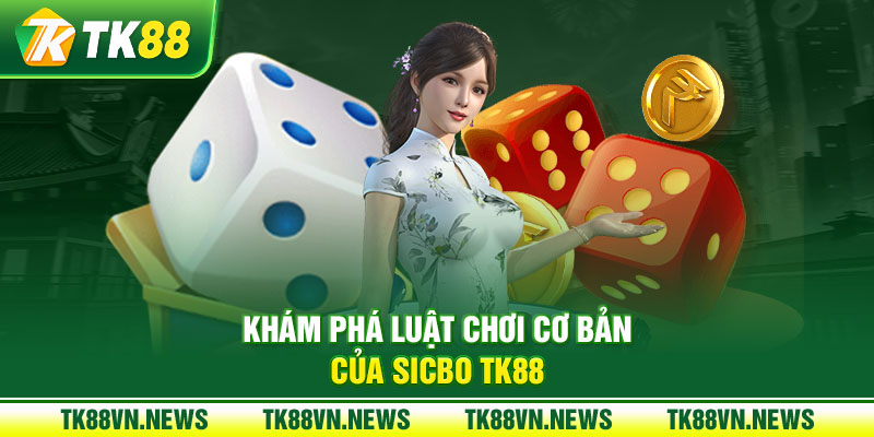 Khám phá luật chơi cơ bản của Sicbo TK88