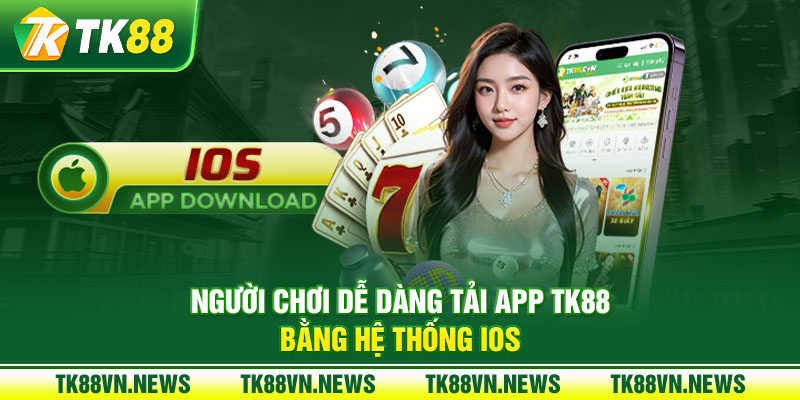 Người chơi dễ dàng tải app TK88 bằng hệ thống ios