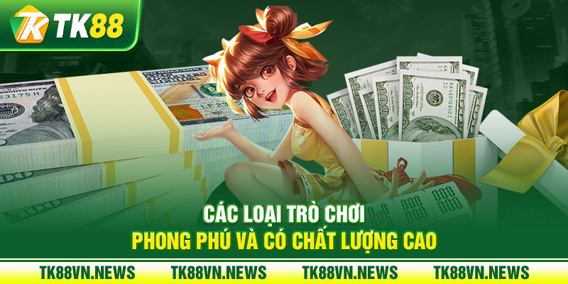 Các loại trò chơi phong phú và có chất lượng cao