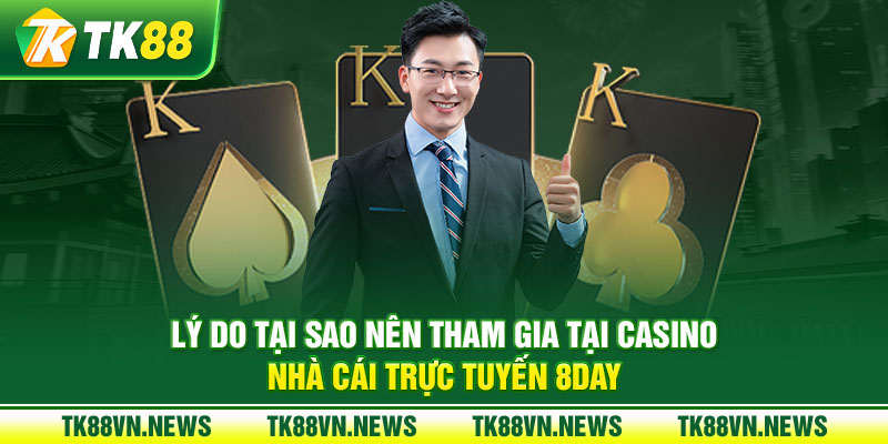 Lý do tại sao nên tham gia tại casino nhà cái trực tuyến 8day