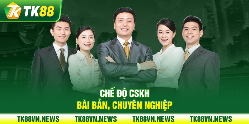 Chế độ CSKH bài bản, chuyên nghiệp