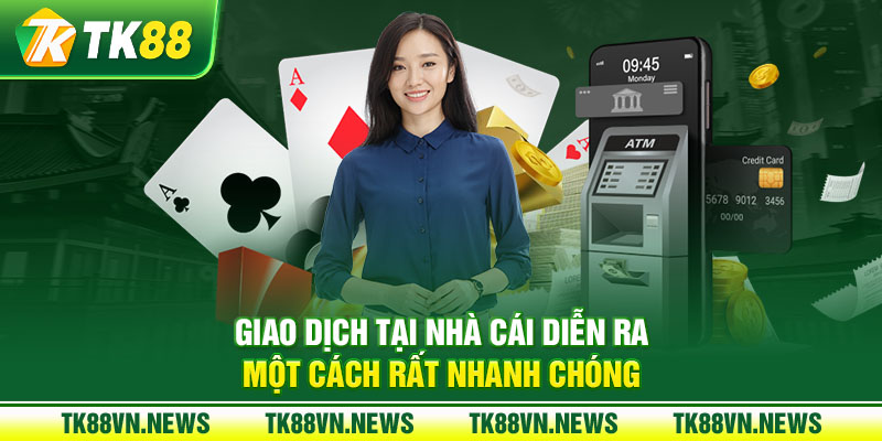 Giao dịch tại nhà cái diễn ra một cách rất nhanh chóng