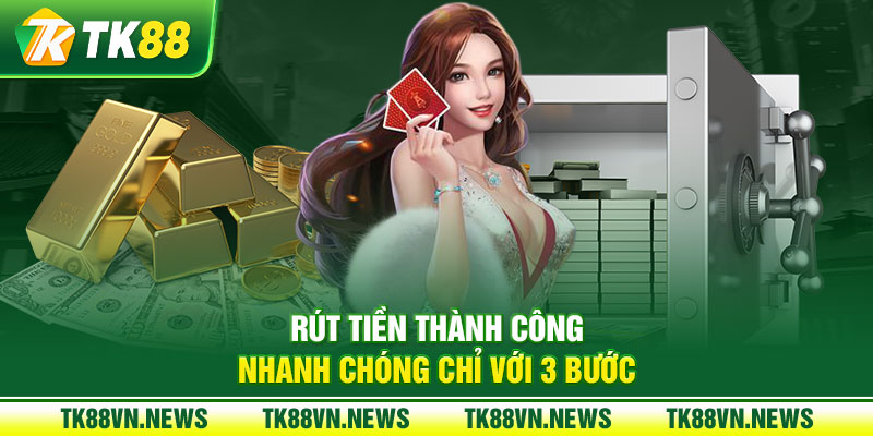 Rút tiền thành công nhanh chóng chỉ với 3 bước